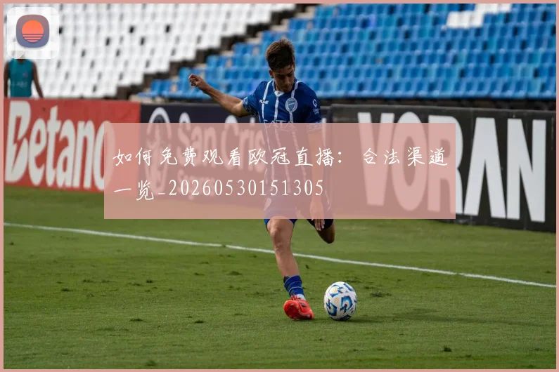 如何免费观看欧冠直播:合法渠道一览_20260530151305