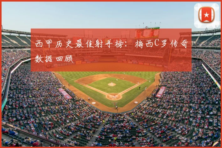 西甲历史最佳射手榜：梅西C罗传奇数据回顾