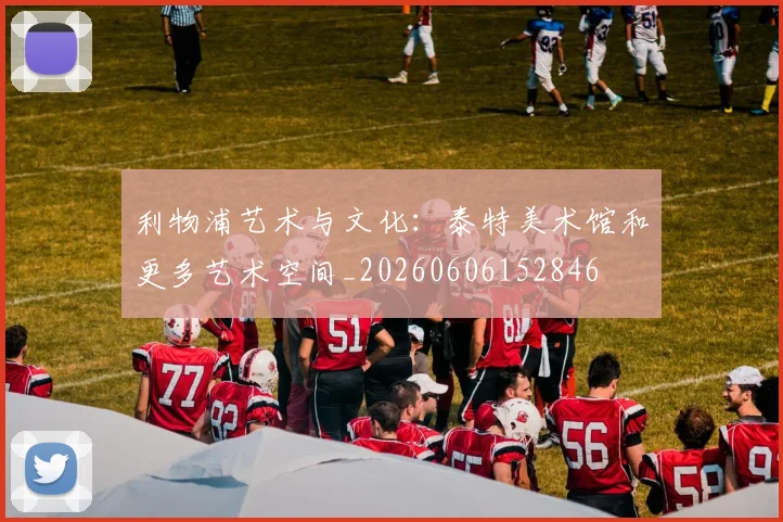 利物浦艺术与文化：泰特美术馆和更多艺术空间_20260606152846