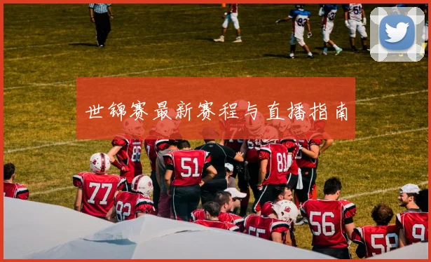 世锦赛最新赛程与直播指南