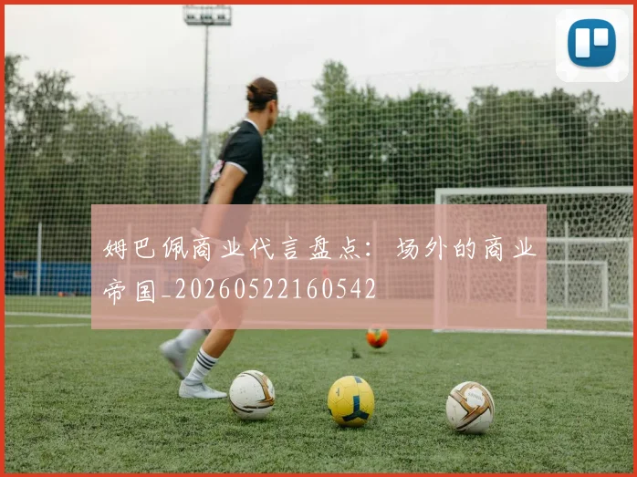姆巴佩商业代言盘点：场外的商业帝国_20260522160542